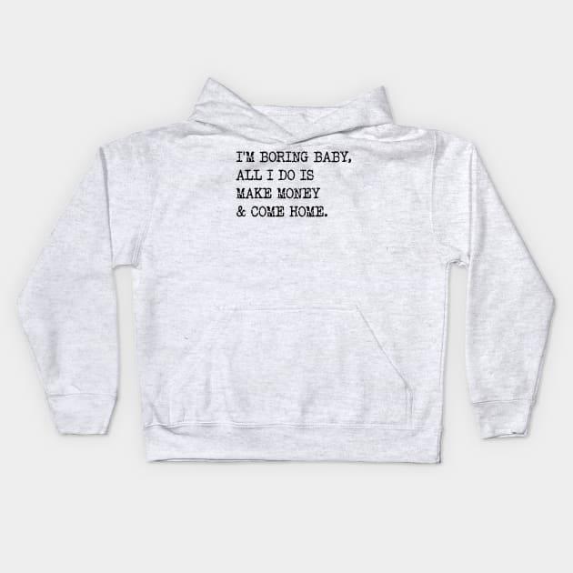 I'm Boring Baby, All I Do Is Make Money & Come Home. v2 Kids Hoodie by Emma